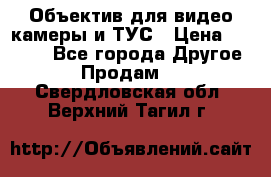Объектив для видео камеры и ТУС › Цена ­ 8 000 - Все города Другое » Продам   . Свердловская обл.,Верхний Тагил г.